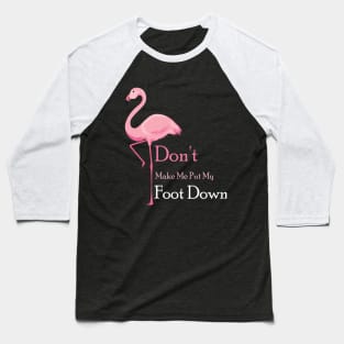 Don't Make Me Put My Foot Down Pink Flamingo Bird T-Shirt Baseball T-Shirt